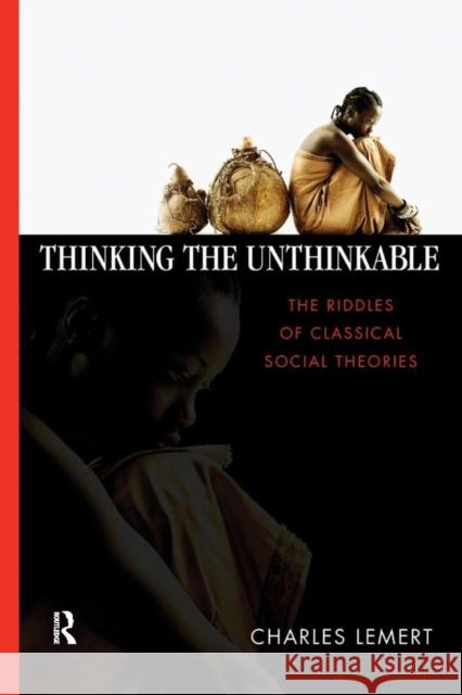 Thinking the Unthinkable: The Riddles of Classical Social Theories Charles Lemert 9781594511868