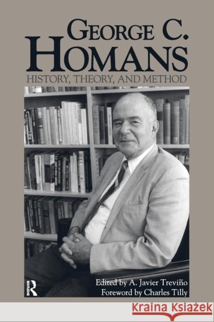 George C. Homans: History, Theory, and Method George Caspar Homans A. Javier Trevino Charles Tilly 9781594511929