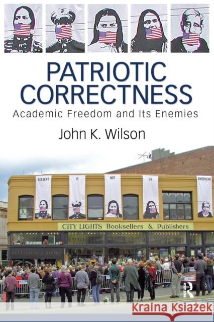 Patriotic Correctness: Academic Freedom and Its Enemies John K. Wilson 9781594511943 Paradigm Publishers