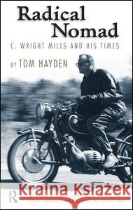 Radical Nomad: C. Wright Mills and His Times Tom Hayden Dick Flacks Stanley Aronowitz 9781594512025 Paradigm Publishers