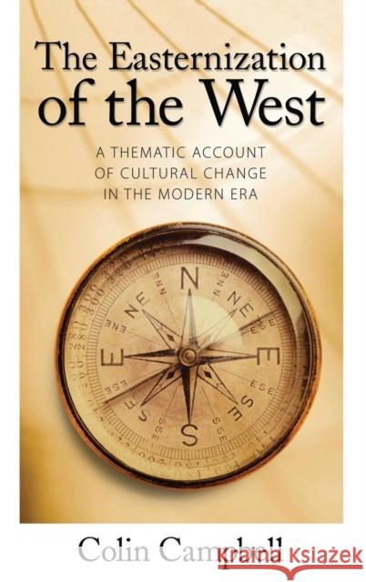 Easternization of the West: A Thematic Account of Cultural Change in the Modern Era Colin Campbell 9781594512230 Paradigm Publishers