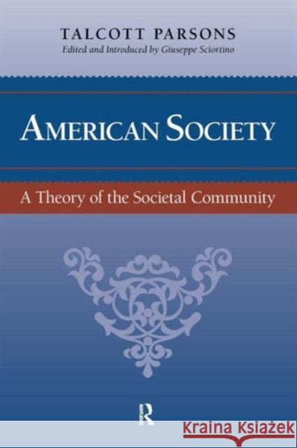American Society: A Theory of the Societal Community Talcott Parsons Giuseppe Sciortino Jeffrey C. Alexander 9781594512285