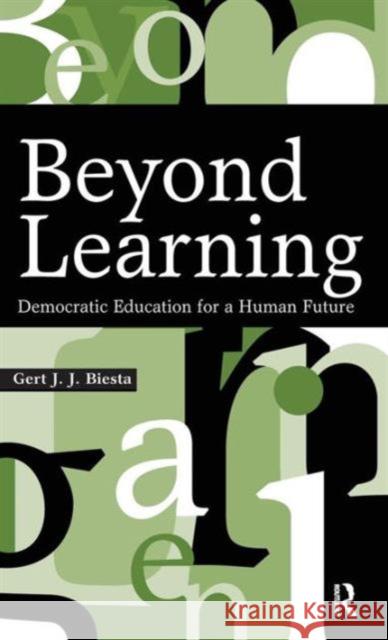 Beyond Learning: Democratic Education for a Human Future Gert Biesta Michael A. Peters Colin Lankshear 9781594512339 Paradigm Publishers
