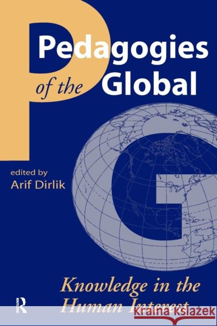 Pedagogies of the Global: Knowledge in the Human Interest Arif Dirlik 9781594512384