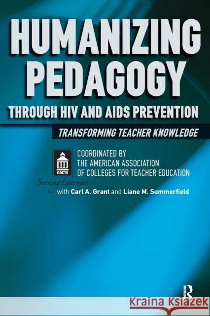 Humanizing Pedagogy Through HIV and AIDS Prevention: Transforming Teacher Knowledge American Association Of Colleges for Tea Carl A. Grant Liane M. Summerfield 9781594512605 Paradigm Publishers