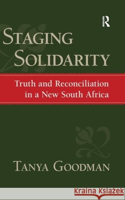 Staging Solidarity: Truth and Reconciliation in a New South Africa Goodman, Tanya 9781594512858 Paradigm Publishers