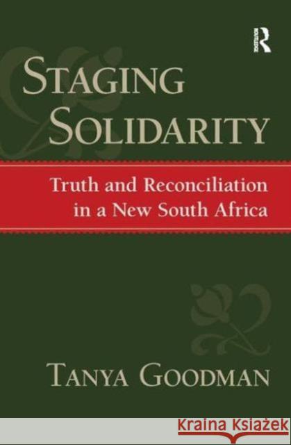Staging Solidarity: Truth and Reconciliation in a New South Africa Tanya Goodman Ron Eyerman Jeffrey Alexander 9781594512865 Paradigm Publishers