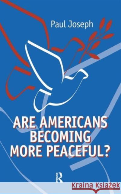 Are Americans Becoming More Peaceful? Paul Joseph 9781594512995 Paradigm Publishers