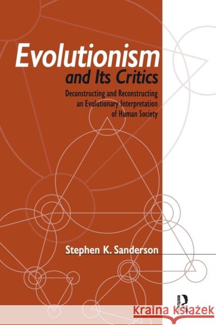 Evolutionism and Its Critics: Deconstructing and Reconstructing an Evolutionary Interpretation of Human Society Stephen K. Sanderson 9781594513022 Paradigm Publishers