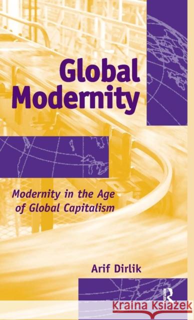 Global Modernity: Modernity in the Age of Global Capitalism Arif Dirlik 9781594513220
