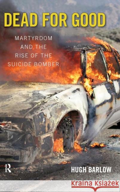 Dead for Good: Martyrdom and the Rise of the Suicide Bomber Hugh D. Barlow 9781594513244 Paradigm Publishers