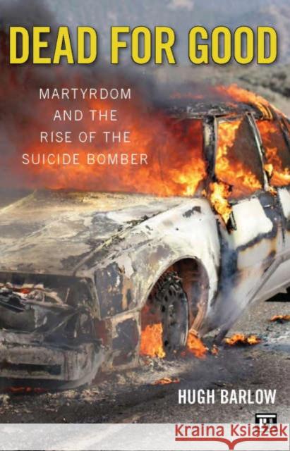 Dead for Good: Martyrdom and the Rise of the Suicide Bomber Barlow, Hugh D. 9781594513251 Paradigm Publishers