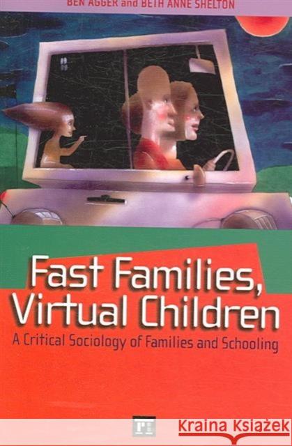 Fast Families, Virtual Children: A Critical Sociology of Families and Schooling Ben Agger Beth Anne Shelton 9781594513404 Paradigm Publishers