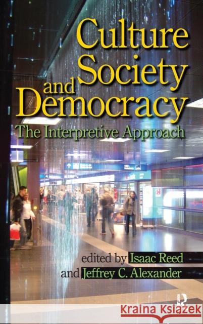 Culture, Society, and Democracy: The Interpretive Approach Isaac Reed Jeffrey C. Alexander Nina Eliasoph 9781594513411