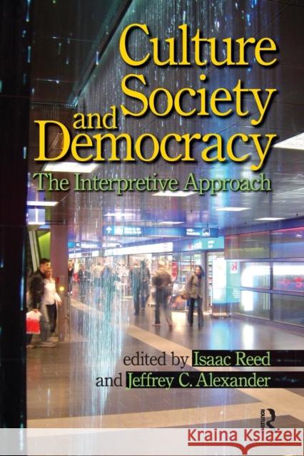 Culture, Society, and Democracy: The Interpretive Approach Isaac Reed Jeffrey C. Alexander Nina Eliasoph 9781594513428 Paradigm Publishers