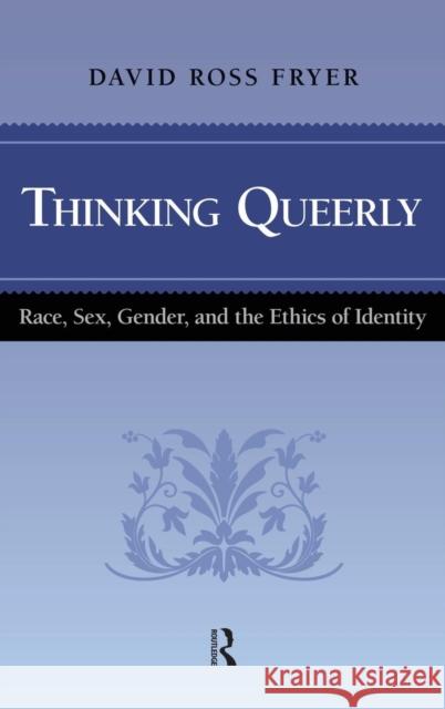 Thinking Queerly: Race, Sex, Gender, and the Ethics of Identity David Ross Fryer 9781594513596 Paradigm Publishers