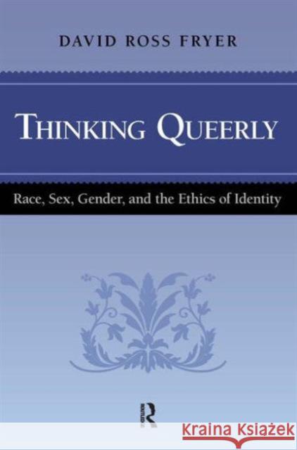 Thinking Queerly: Race, Sex, Gender, and the Ethics of Identity Fryer, David Ross 9781594513602