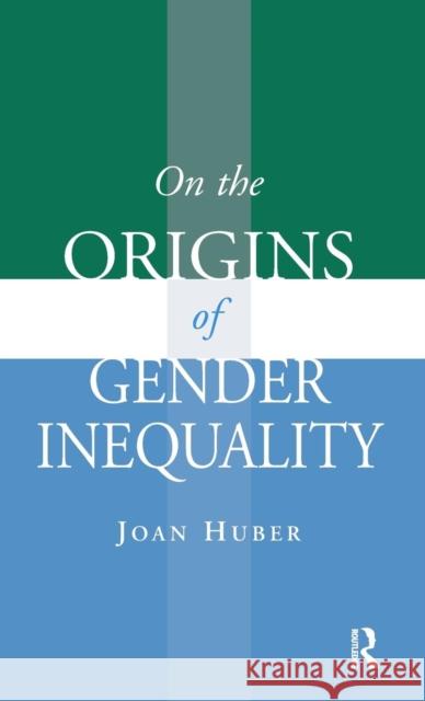 On the Origins of Gender Inequality Joan Huber 9781594513619 Paradigm Publishers