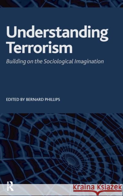 Understanding Terrorism: Building on the Sociological Imagination Phillips, Bernard S. 9781594513732