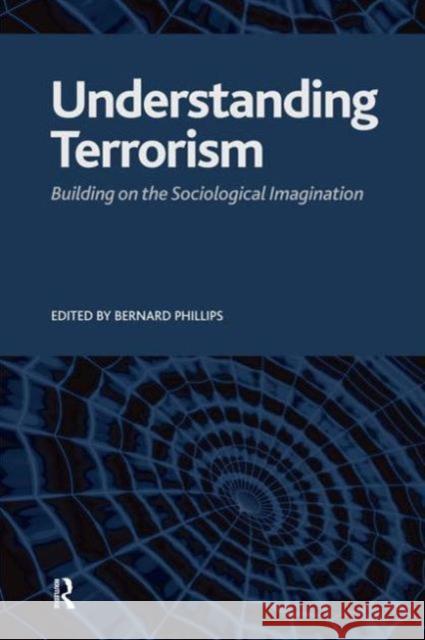 Understanding Terrorism: Building on the Sociological Imagination Bernard Phillips 9781594513749 Paradigm Publishers