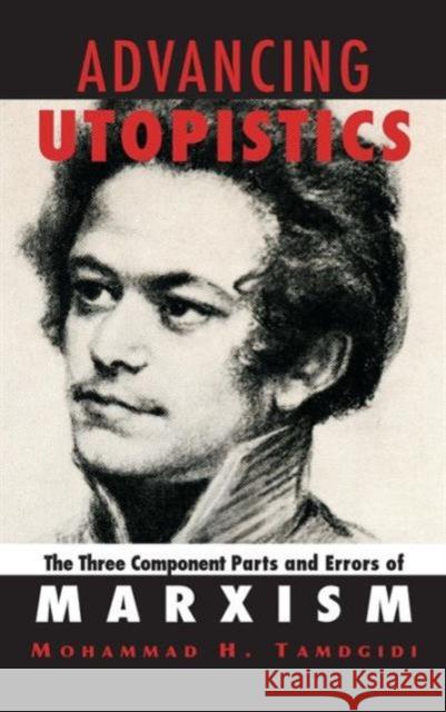 Advancing Utopistics: The Three Component Parts and Errors of Marxism Mohammad H. Tamdgidi 9781594513855 Paradigm Publishers