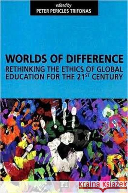 Worlds of Difference: Rethinking the Ethics of Global Education for the 21st Century Peter Pericles Trifonas 9781594513886 Paradigm Publishers