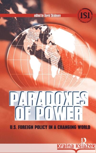 Paradoxes of Power: U.S. Foreign Policy in a Changing World David Skidmore 9781594514029 Paradigm Publishers