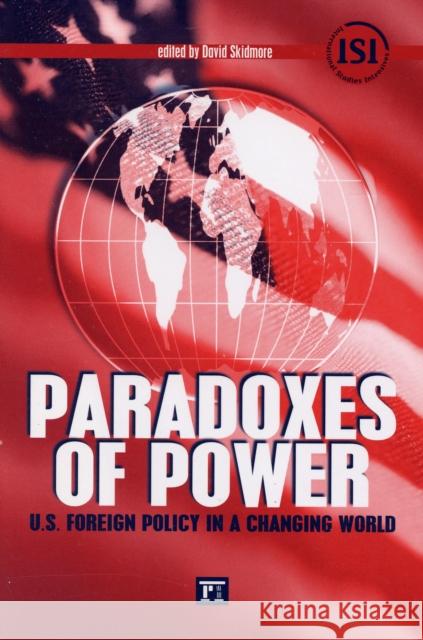 Paradoxes of Power: U.S. Foreign Policy in a Changing World David Skidmore 9781594514036 0