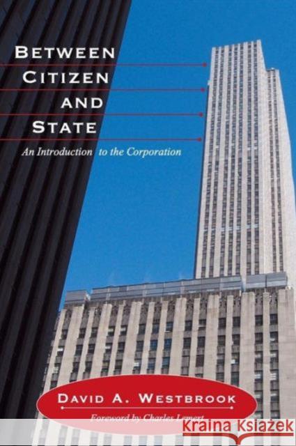 Between Citizen and State: An Introduction to the Corporation David A. Westbrook Charles Lemert 9781594514050 Paradigm Publishers