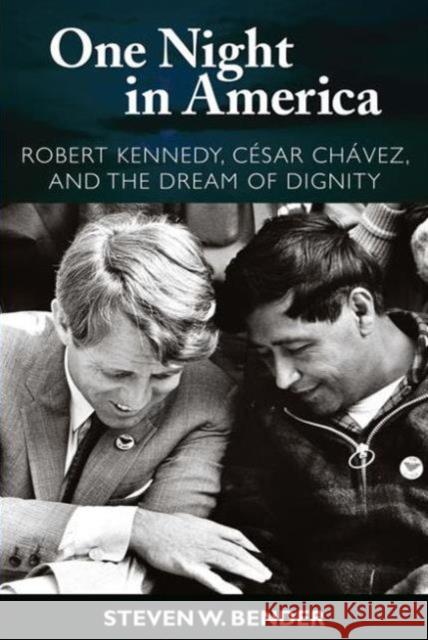 One Night in America: Robert Kennedy, Cesar Chavez, and the Dream of Dignity Steven W. Bender 9781594514296 Paradigm Publishers
