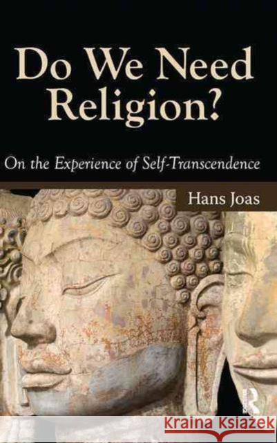 Do We Need Religion?: On the Experience of Self-Transcendence Hans Joas Jeffrey C. Alexander Ron Eyerman 9781594514388 Paradigm Publishers