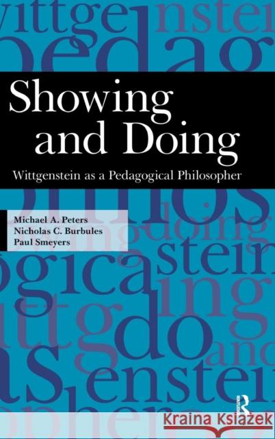 Showing and Doing: Wittgenstein as a Pedagogical Philosopher Nicholas Burbules Paul Smeyers Michael A. Peters 9781594514487 Paradigm Publishers