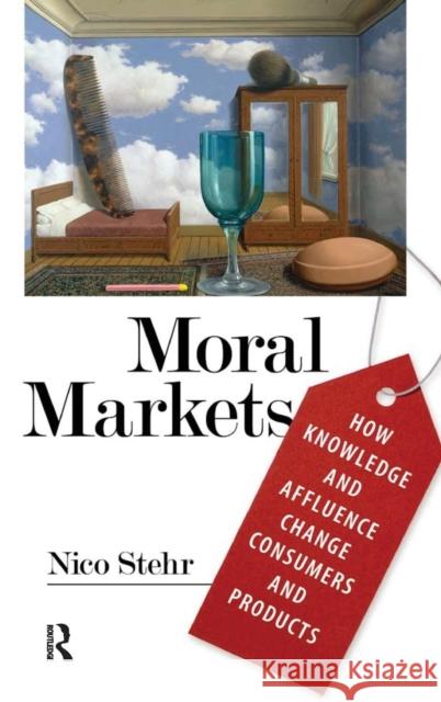 Moral Markets: How Knowledge and Affluence Change Consumers and Products Stehr, Nico 9781594514562