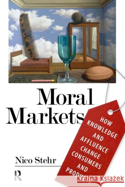 Moral Markets: How Knowledge and Affluence Change Consumers and Products Nico Stehr 9781594514579 Paradigm Publishers