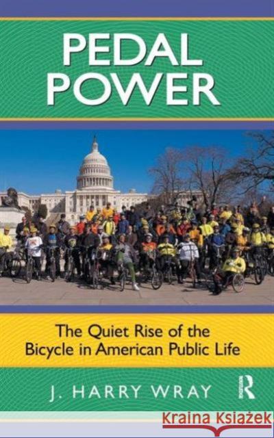 Pedal Power: The Quiet Rise of the Bicycle in American Public Life J. Harry Wray 9781594514623