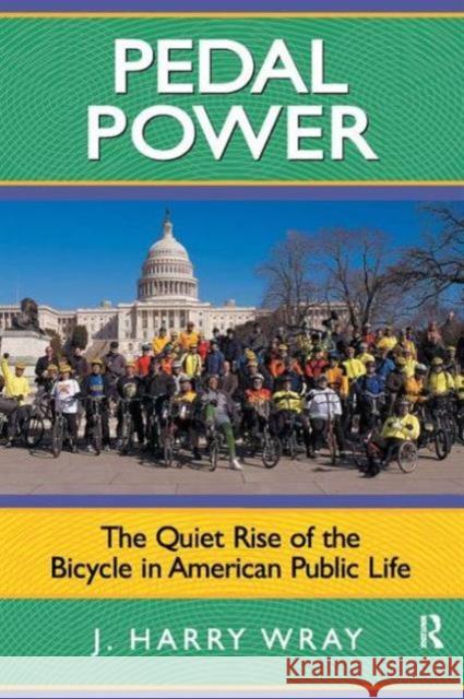 Pedal Power: The Quiet Rise of the Bicycle in American Public Life J. Harry Wray 9781594514630