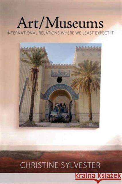 Art/Museums: International Relations Where We Least Expect it Sylvester, Christine 9781594514647 Paradigm Publishers