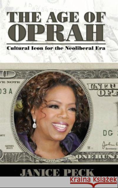 Age of Oprah: Cultural Icon for the Neoliberal Era Janice Peck 9781594514685