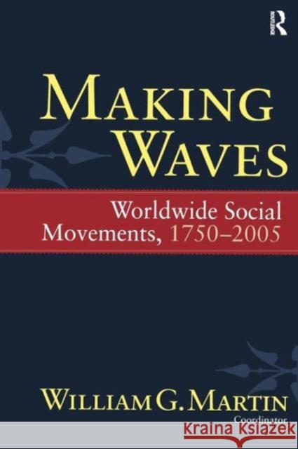 Making Waves: Worldwide Social Movements, 1750-2005 William G. Martin Immanuel Maurice Wallerstein Tuba Agartan 9781594514814 Paradigm Publishers
