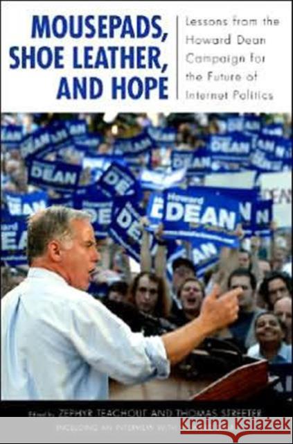Mousepads, Shoe Leather, and Hope: Lessons from the Howard Dean Campaign for the Future of Internet Politics Zephyr Teachout Thomas Streeter 9781594514852 Paradigm Publishers