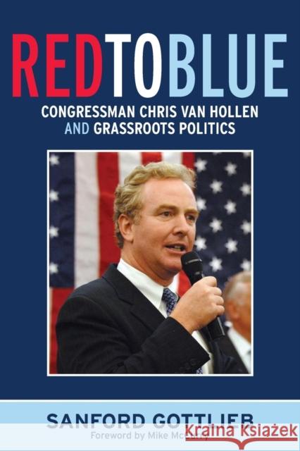 Red to Blue: Congressman Chris Van Hollen and Grassroots Politics Sanford Gottlieb Mike McCurry 9781594514890 Paradigm Publishers