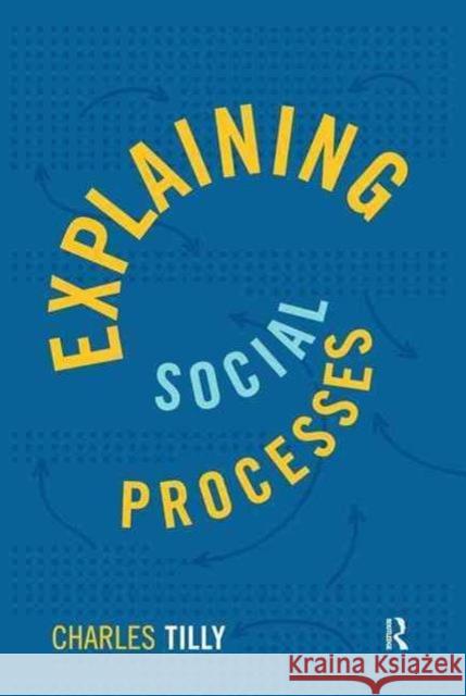 Explaining Social Processes Charles Tilly 9781594515002 Paradigm Publishers
