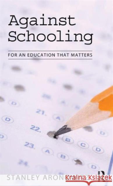 Against Schooling: For an Education That Matters Stanley Aronowitz 9781594515026