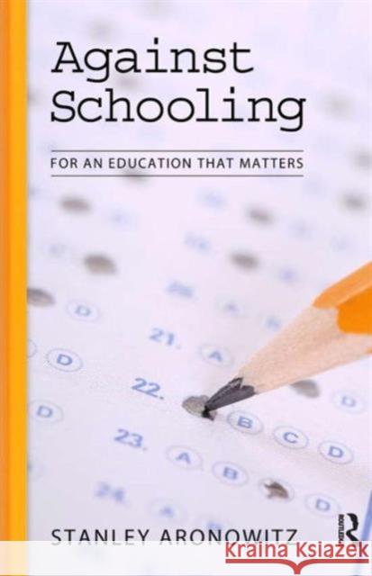Against Schooling: For an Education That Matters Stanley Aronowitz 9781594515033