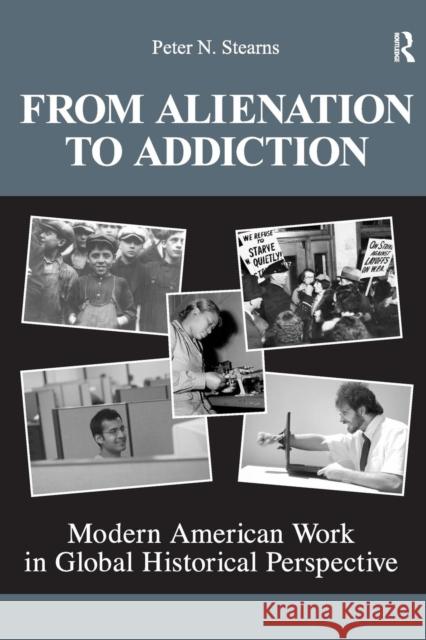 From Alienation to Addiction: Modern American Work in Global Historical Perspective Stearns, Peter N. 9781594515057