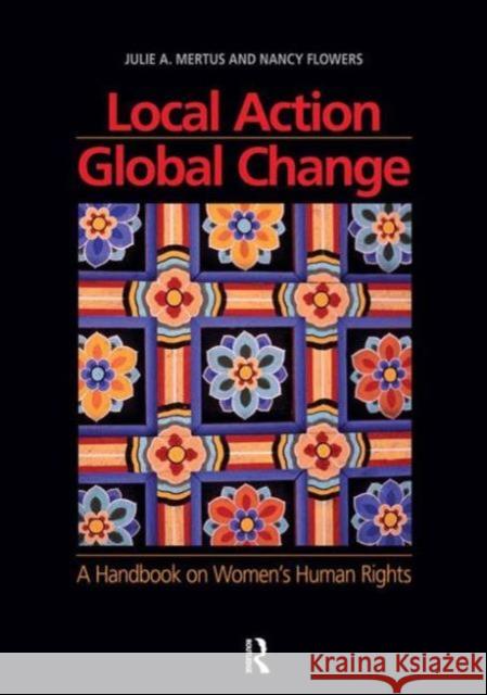 Local Action/Global Change: A Handbook on Women's Human Rights Julie Mertus Nancy Flowers 9781594515156 PARADIGM
