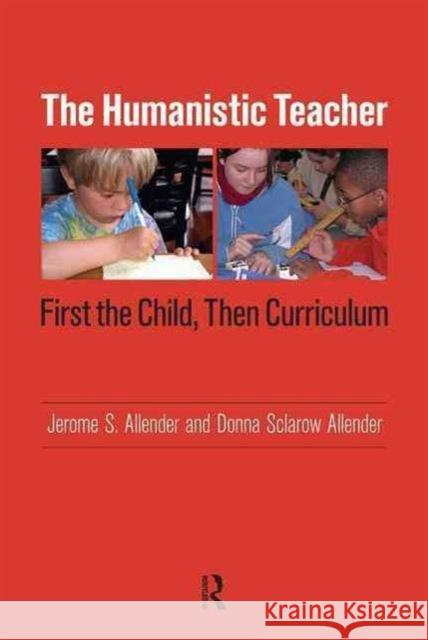 Humanistic Teacher: First the Child, Then Curriculum Jerome S. Allender Donna Sclarow Allender 9781594515255 Paradigm Publishers