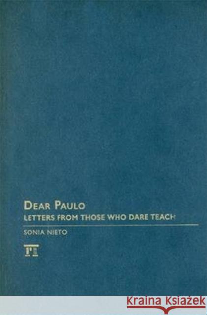 Dear Paulo: Letters from Those Who Dare Teach Sonia Nieto 9781594515347