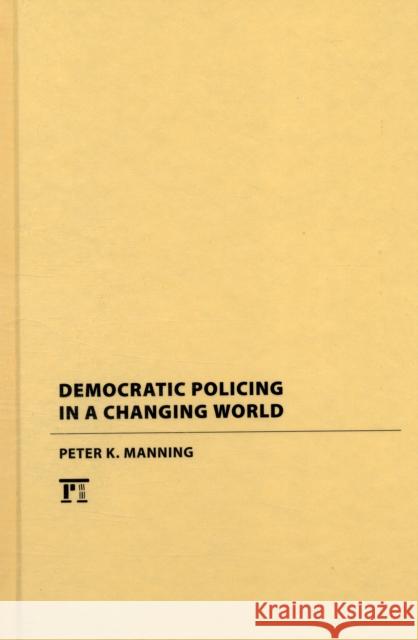 Democratic Policing in a Changing World Peter K Manning 9781594515453