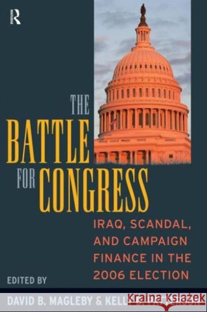 Battle for Congress: Iraq, Scandal, and Campaign Finance in the 2006 Election David B. Magleby Kelly D. Patterson 9781594515569